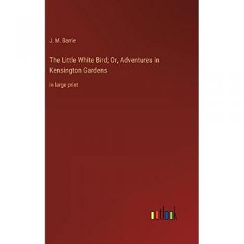 Barrie, J. M.: The Little White Bird; Or, Adventures in Kensington Gardens