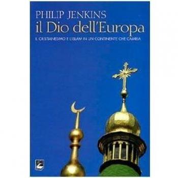 Il Dio dell'Europa. Il cristianesimo e l'Islam in un continente che cambia