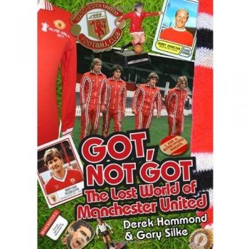 Got, Not Got: The Lost World of Manchester United By Derek Hammond,Gary Silke