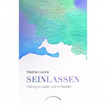 Stephen Levine Sein Lassen: Heilung Im Leben Und Im Sterben