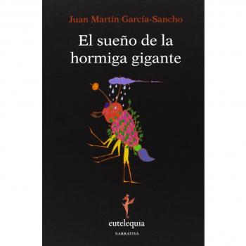 El Sueño De La Hormiga Gigante (Narrativa)