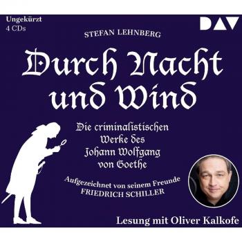Durch Nacht und Wind. Die criminalistischen Werke des Johann Wolfgang von Goethe. Aufgezeichnet von seinem Freunde Friedrich Schiller: Ungekürzte Lesung mit Oliver Kalkofe