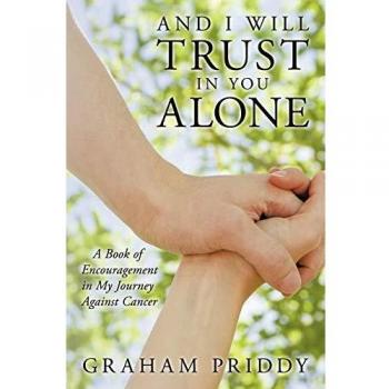 And I Will Trust in You Alone: A Book of Encouragement in My Journey Against Cancer