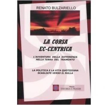 La corsa ec-centrica. L'avventura della differenza nella terra del tramonto. La politica e la vita quotidiana scagliate verso il nulla