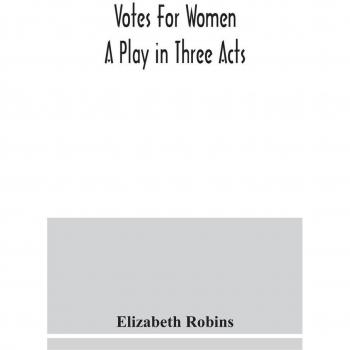 Votes for women. A play in three acts
