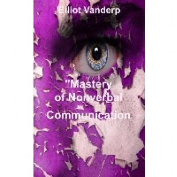Mastery of Nonverbal Communication: Understanding and Influencing Body Language and Visual Contact