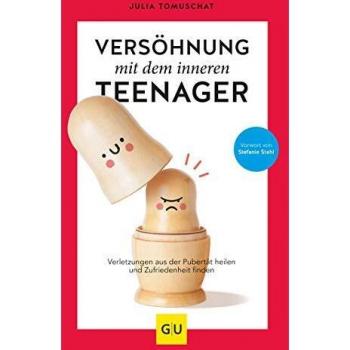Versöhnung mit dem inneren Teenager: Verletzungen aus der Pubertät heilen und Zufriedenheit finden (GU Mind & Soul Einzeltitel)
