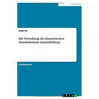 Die Verwaltung der Altassyrischen Handelskolonie Kane¿/Kültepe
