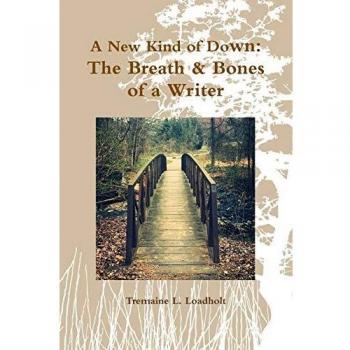 A New Kind of Down: The Breath & Bones of a Writer
