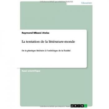 La tentation de la littérature-monde: De la plastique littéraire à l'esthétique de la fluidité