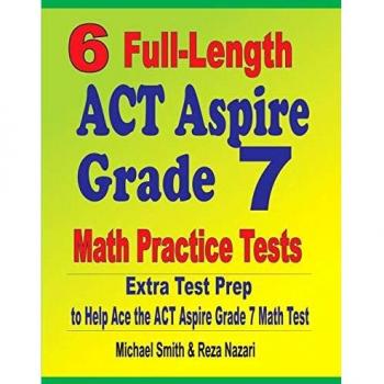 6 Full-Length ACT Aspire Grade 7 Math Practice Tests: Extra Test Prep to Help Ace the ACT Aspire Grade 7 Math Test