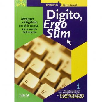 Digito, ergo sum. Internet e digitale: una sfida decisiva per la crescita dell'impresa