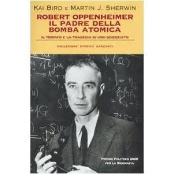 Robert Oppenheimer, il padre della bomba atomica. Il trionfo e la tragedia di uno scienziato