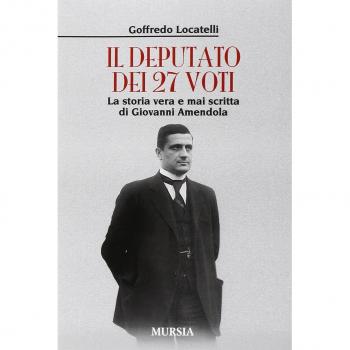 Il deputato dei 27 voti: La storia vera e mai scritta di Giovanni Amendola