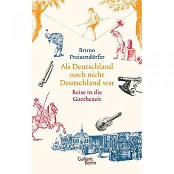Als Deutschland noch nicht Deutschland war: Eine Reise in die Goethezeit
