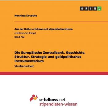 Die Europäische Zentralbank. Geschichte, Struktur, Strategie und geldpolitisches Instrumentarium (Aus der Reihe: e-fellows.net stipendiaten-wissen)
