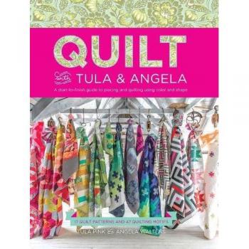 Quilt with Tula and Angela : A Start-to-Finish Guide to Piecing and Quilting using Color and Shape