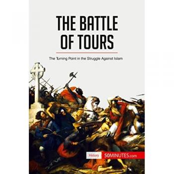 The Battle of Tours : The Turning Point in the Struggle Against Islam