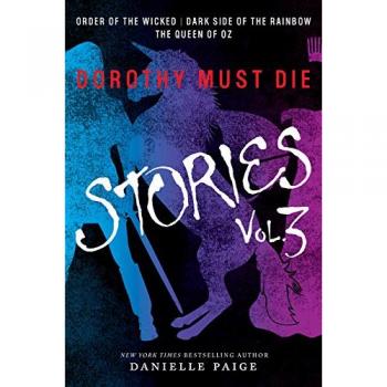 Dorothy Must Die Stories Volume 3: Order of the Wicked, Dark Side of the Rainbow, The Queen of Oz