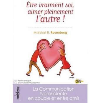Etre vraiment soi, aimer pleinement l'autre ! : La Communication NonViolente en couple et entre amis