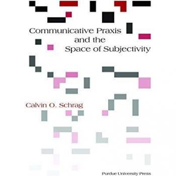 Schrag, Calvin O.: Communicative Praxis and the Space of Subjectivity