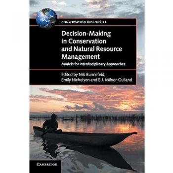 Decision-Making in Conservation and Natural Resource Management: Models for Interdisciplinary Approaches