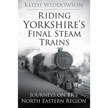 Keith Widdowson Riding Yorkshire's Final Steam Trains