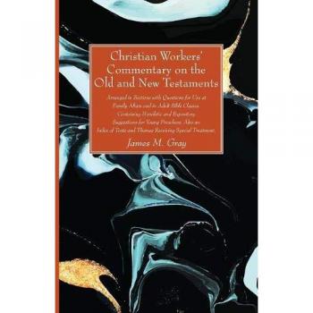 Christian Workers’ Commentary on the Old and New Testaments: Arranged in Sections with Questions for Use at Family Altars and in Adult Bible Classes. ... Texts and Themes Receiving Special Treatment.