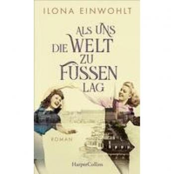 Ilona Einwohlt Als Uns Die Welt Zu Füßen Lag