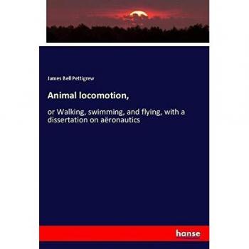 Animal locomotion,: or Walking, swimming, and flying, with a dissertation on aëronautics