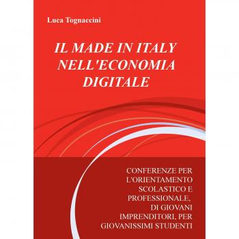 Il made in italy nell'economia digitale. Conferenze per l'orientamento scolastico e professionale, di giovani imprenditori, per giovanissimi studenti
