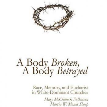 A Body Broken, A Body Betrayed: Race, Memory, and Eucharist in White-Dominant Churches