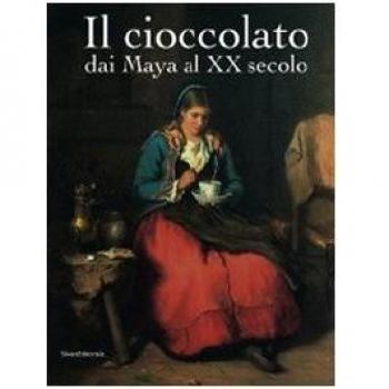 Il cioccolato. Dai Maya al XX secolo. Catalogo della mostra