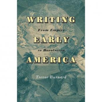 Writing Early America: From Empire to Revolution (The Revolutionary Age)
