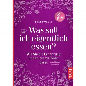 Libby Weaver Was Soll Ich Eigentlich Essen?: Wie Sie Die Ernährung Finden, Die Zu Ihnen Passt
