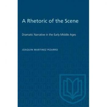 Pizarro, Joaquin Martinez A Rhetoric Of The Scene: Dramatic Narrative In The Early Middle Ages (Heritage)