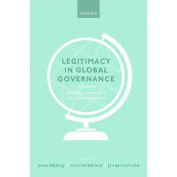 Legitimacy in Global Governance: Sources, Processes, and Consequences