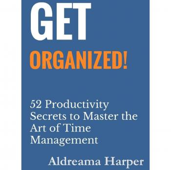 Get Organized! 52 Productivity Secrets to Master the Art of Time Management