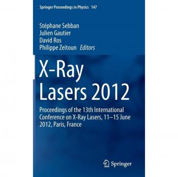 X-Ray Lasers 2012: Proceedings of the 13th International Conference on X-Ray Lasers, 11-15 June 2012, Paris, France (Springer Proceedings in Physics)