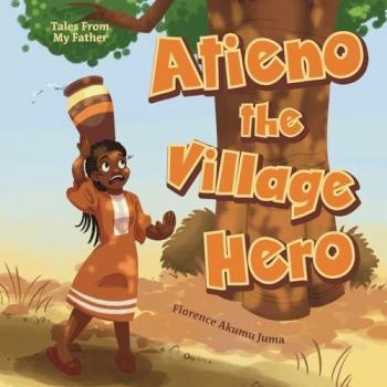 Atieno the Village Hero (Tales from My Father)