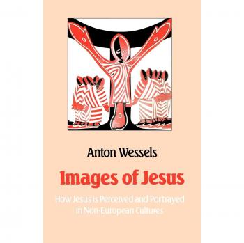 Images of Jesus: How Jesus Is Perceived and Portrayed in Non-European Cultures: How Jesus Has Been Portrayed and Perceived in Other Cultures