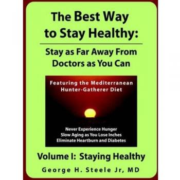 The Best Way to Stay Healthy: Stay as Far Away from Doctors as You Can Volume I