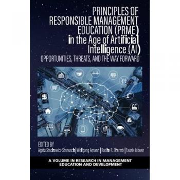 Principles of Responsible Management Education (PRME) in the Age of Artificial Intelligence (AI): Opportunities, Threats, and the Way Forward (Research in Management Education and Development)