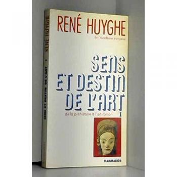 Sens Et Destin De L'art Tome 1 . De La Prehistoire A L'art Roman