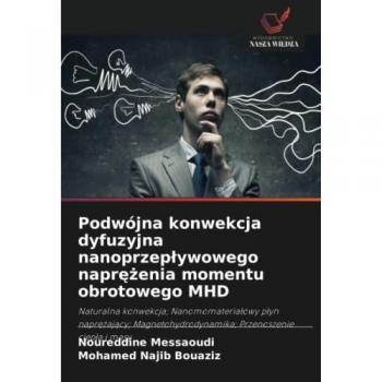Podwójna konwekcja dyfuzyjna nanoprzepływowego naprężenia momentu obrotowego MHD: Naturalna konwekcja; Nanomomateriałowy płyn naprężający; ... Przenoszenie ciep¿a i masy