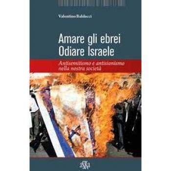 Amare gli ebrei, odiare Israele. Antisemitismo e antisionismo nel...