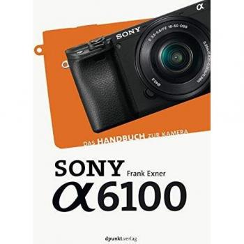 Sony Alpha 6100: Das Handbuch zur Kamera