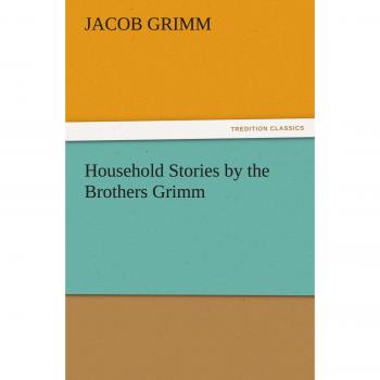 Household Stories by the Brothers Grimm (TREDITION CLASSICS)