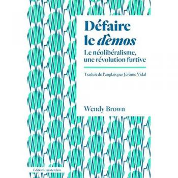 Défaire le dèmos : Le néolibéralisme, une révolution furtive