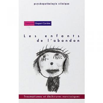 Les Enfants de l'abandon : Traumatismes et déchirures narcissiques (Psychopath. Clinique)